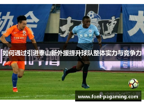 如何通过引进泰山新外援提升球队整体实力与竞争力