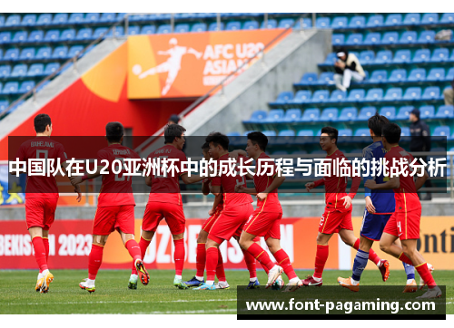 中国队在U20亚洲杯中的成长历程与面临的挑战分析