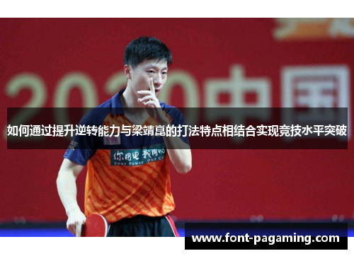 如何通过提升逆转能力与梁靖崑的打法特点相结合实现竞技水平突破