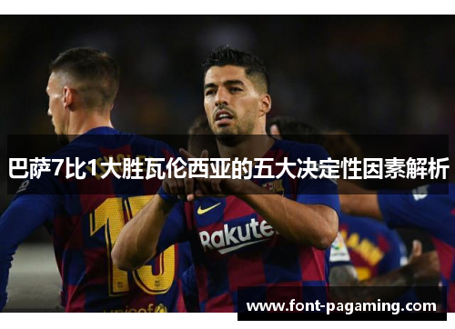 巴萨7比1大胜瓦伦西亚的五大决定性因素解析