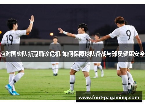 应对国奥队新冠确诊危机 如何保障球队备战与球员健康安全 应对国奥队新冠确诊危机 如何保障球队备战与球员健康安全