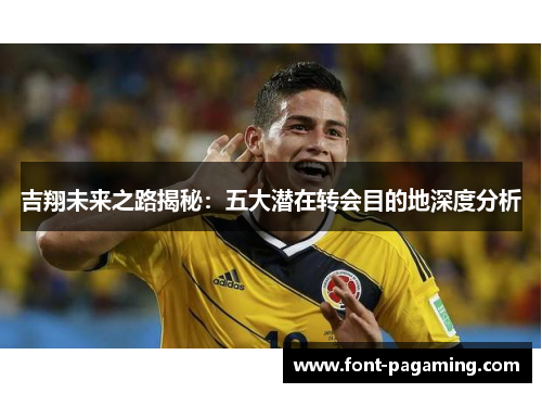 吉翔未来之路揭秘：五大潜在转会目的地深度分析