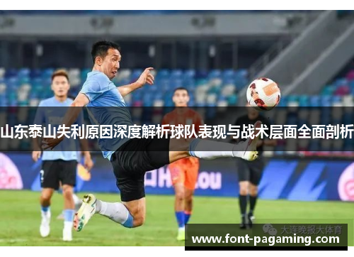 山东泰山失利原因深度解析球队表现与战术层面全面剖析