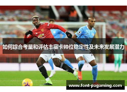 如何综合考量和评估丰塞卡帅位稳定性及未来发展潜力