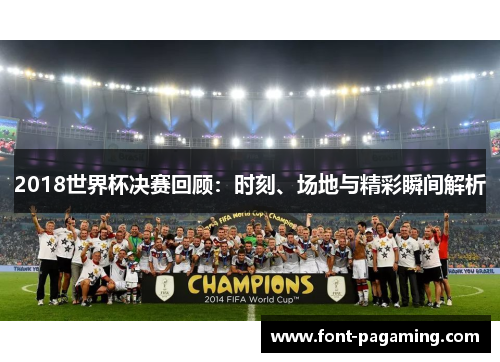 2018世界杯决赛回顾：时刻、场地与精彩瞬间解析