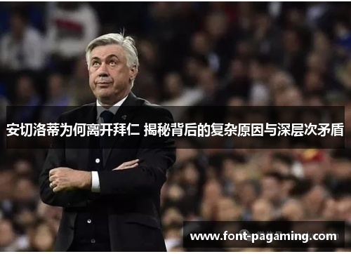 安切洛蒂为何离开拜仁 揭秘背后的复杂原因与深层次矛盾
