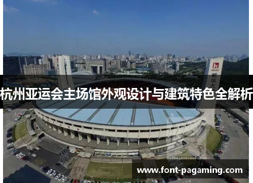 杭州亚运会主场馆外观设计与建筑特色全解析