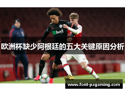 欧洲杯缺少阿根廷的五大关键原因分析