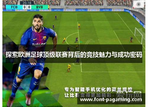 探索欧洲足球顶级联赛背后的竞技魅力与成功密码