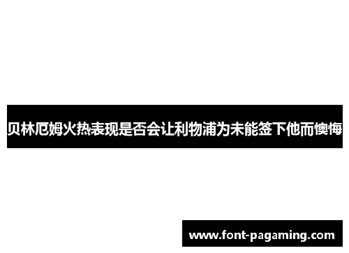 贝林厄姆火热表现是否会让利物浦为未能签下他而懊悔