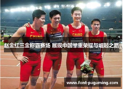 赵金红三金称霸赛场 展现中国举重荣耀与崛起之路