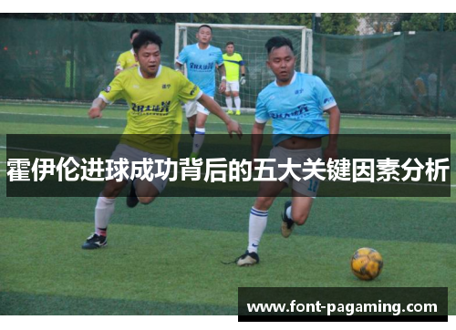 霍伊伦进球成功背后的五大关键因素分析 霍伊伦进球成功背后的五大关键因素分析