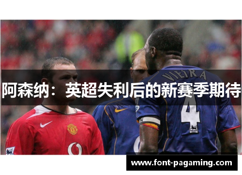 阿森纳：英超失利后的新赛季期待