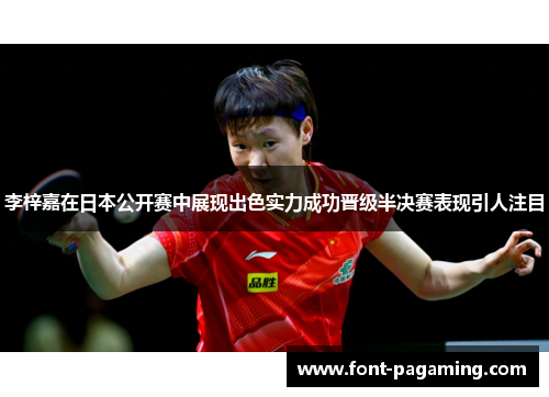 李梓嘉在日本公开赛中展现出色实力成功晋级半决赛表现引人注目
