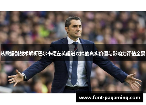 从数据到战术解析巴尔韦德在英超进攻端的真实价值与影响力评估全景 从数据到战术解析巴尔韦德在英超进攻端的真实价值与影响力评估全景