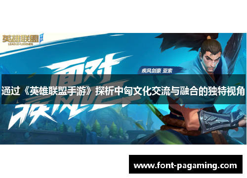 通过《英雄联盟手游》探析中匈文化交流与融合的独特视角